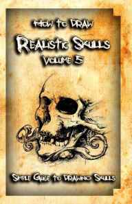 Title: How to Draw Realistic Skulls Volume 5: Simple Guide to Drawing Skulls, Author: Gala Publication