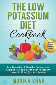 Title: Low Potassium Diet Cookbook: 85 Low Potassium & Healthy Homemade Recipes for People with High Potassium Levels in Blood (Hyperkalemia), Author: Monika Shah