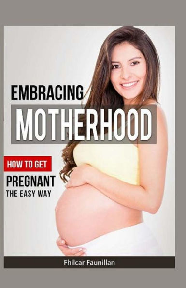 Embracing Motherhood: How to Get Pregnant the Easy Way