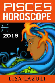 Title: Pisces Horoscope 2016, Author: Lisa Lazuli