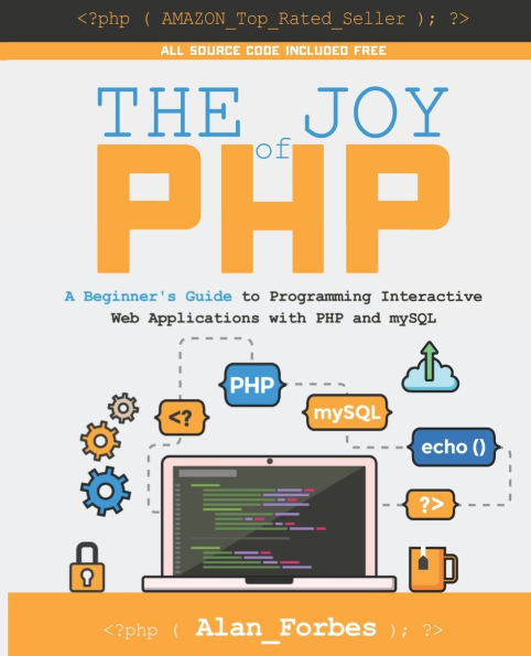 The Joy of PHP: A Beginner's Guide to Programming Interactive Web Applications with PHP and mySQL