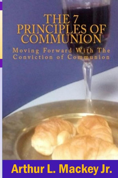 The 7 Principles of Communion: Moving Forward With The Conviction of Communion