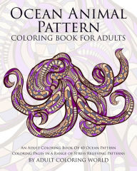 Title: Ocean Animal Pattern Coloring Book for Adults: An Adult Coloring Book of 40 Ocean Pattern Coloring Pages in a Range of Stress Relieving Patterns, Author: Adult Coloring World