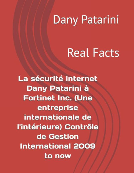 La sécurité internet Dany Patarini à Fortinet Inc. (Une entreprise internationale de l'intérieure) Contrôle de Gestion International 2009 to now: Real Facts