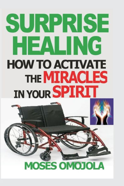 Surprise Healing: How To Activate The Miracles Your Spirit