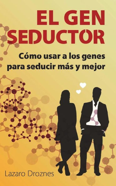 El Gen Seductor: Cómo usar a los genes para seducir más y mejor