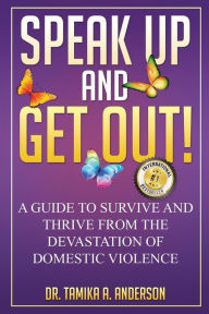 Title: Speak Up and Get Out!: How to Survive & Thrive after the Devastation of Domestic Abuse & Violence, Author: Tamika Anderson