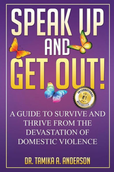 Speak Up and Get Out!: How to Survive & Thrive after the Devastation of Domestic Abuse & Violence
