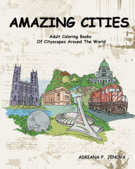 Title: Amazing Cities: Adult Coloring Books Of Cityscapes Around The World: Splendid Creative Designs, Travel cities, beautiful design Doodle, Cities Coloring Book (Coloring Books For Stress Relieving and Relaxing Volume 2), Author: Adriana P Jenova