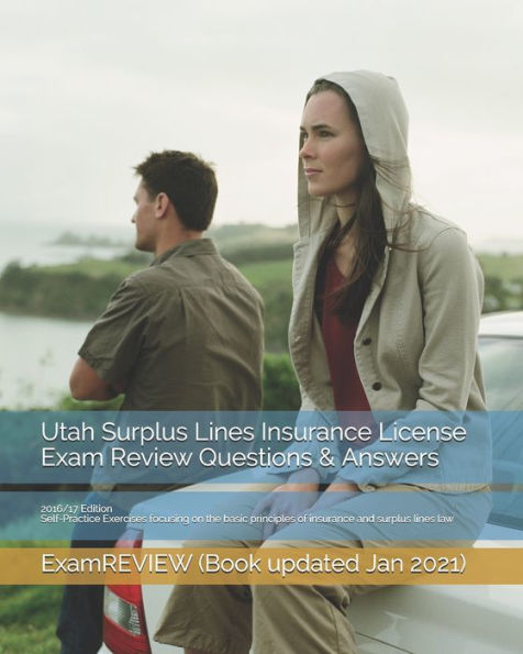 Utah Surplus Lines Insurance License Exam Review Questions & Answers 2016/17 Edition: Self-Practice Exercises focusing on the basic principles of insurance and surplus lines law