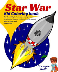 Title: Star War. KID COLORING BOOK: Battle Activity Between Spaceships, Aliens, Astronauts, Planets, Rockets, in Outer Space, Solar System Field, and Beyond..., Author: Lucas Armstrong