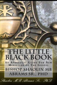 Title: The Little Black Book: An Apostolic Guide For New Ministers of The Gospel, Author: Dr. Shaolin MB Abrams Sr