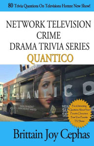 Title: Network Television Crime Drama Trivia Series-QUANTICO: 80 Trivia Questions On Televisions Hottest New Show!, Author: Brittain Joy Cephas