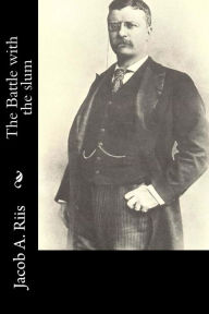 Title: The Battle with the slum, Author: Jacob A. Riis