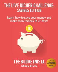 Title: Live Richer Challenge: Savings Edition: Learn how to save your money and make more money in 22 days!, Author: Tiffany The Budgetnista Aliche