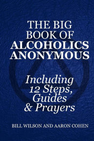 Title: The Big Book of Alcoholics Anonymous ( Including 12 Steps, Guides & Prayers ), Author: Aaron Cohen