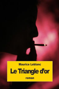 Title: Le Triangle d'or, Author: Maurice LeBlanc