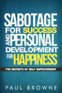 Sabotage For Success and Personal Development for Happiness: The Secrets Of Self Improvement