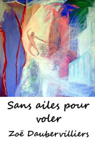 Title: Sans ailes pour voler, Author: Zoe Daubervilliers