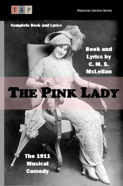 The Pink Lady: The 1911 Musical Comedy: Complete Book and Lyrics