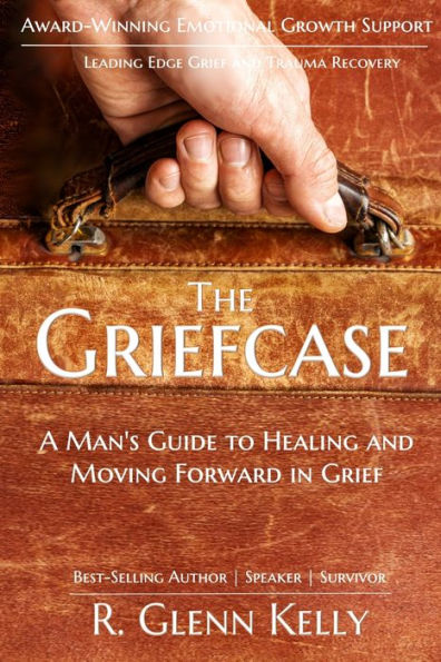 The Griefcase: A Man's Guide To Healing and Moving Forward In Grief