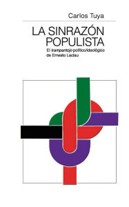 Title: La sinrazón populista: El trampantojo político/ideológico de Ernesto Laclau, Author: Carlos Tuya