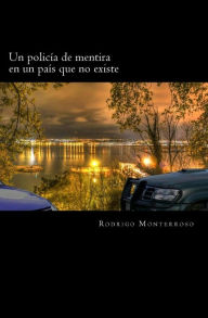 Title: Un policía de mentira en un país que no existe, Author: Rodrigo Monterroso