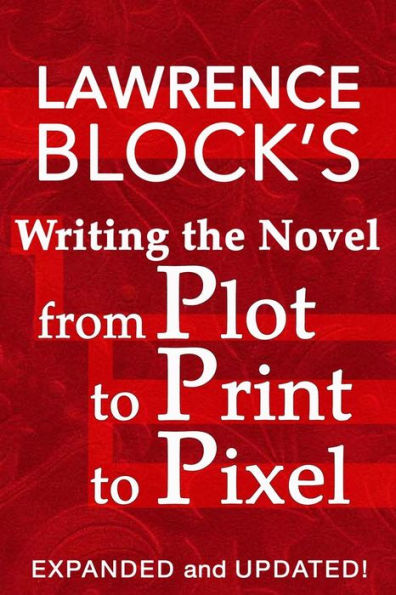 Writing the Novel from Plot to Print Pixel: Expanded and Updated!
