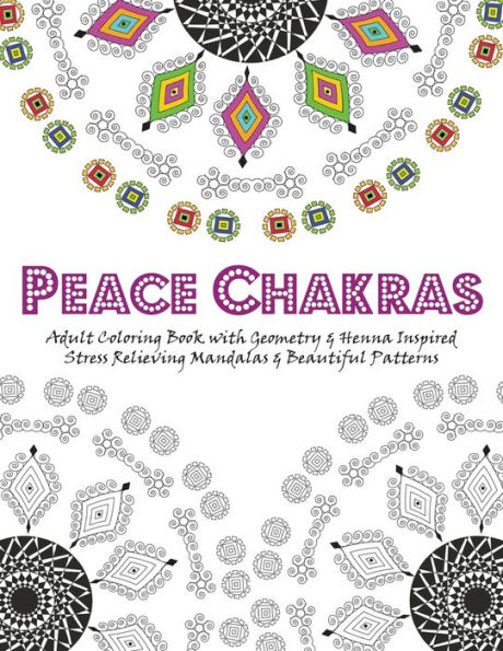 Peace Chakras: Adult Coloring Book with Geometry & Henna Inspired Stress Relieving Mandalas & Beautiful Patterns
