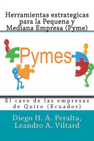 Title: Herramientas estrategicas para la Pequena y Mediana Empresa (Pyme): El caso de las empresas de Quito, Ecuador, Author: Leandro a Viltard