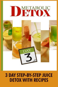 Title: Metabolic Detox: 3 Day Step-By-Step Juice Detox With Recipes, Author: Kylie Johnson