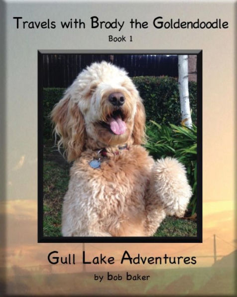 Travels with Brody the Goldendoodle Book 1 Gull Lake Adventures: Travels with Brody the Goldendoodle Book 1 Gull Lake Adventures