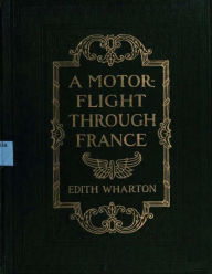 Title: A motor-flight through France (1908) by Edith Wharton (Illustrated), Author: Edith Wharton