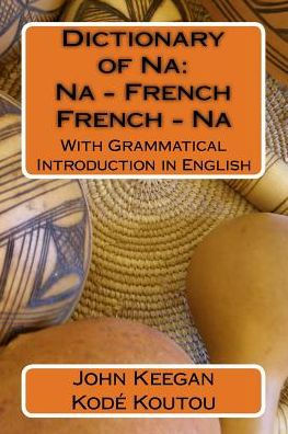 Dictionary of Na: Na-French, French-Na: With Grammatical Introduction in English