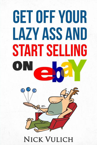 Get Off Your Lazy Ass and Start Selling on eBay