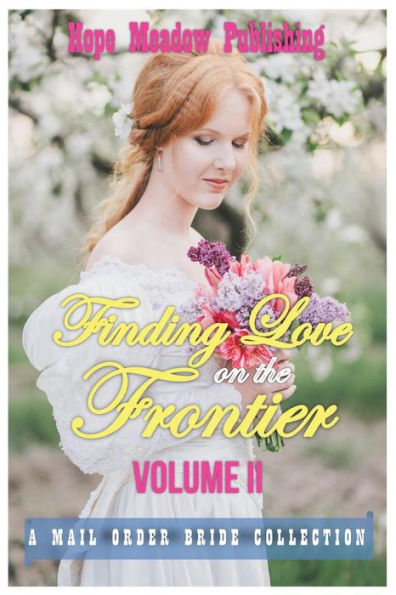Finding Love On The Frontier, Volume II: A Mail Order Bride Collection