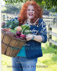 Title: Back Roads Country Living with Kim Lacey Schock: Explore the recipes and crafts of Virginia Back Roads Country Living, Author: Rohit K Dasgupta