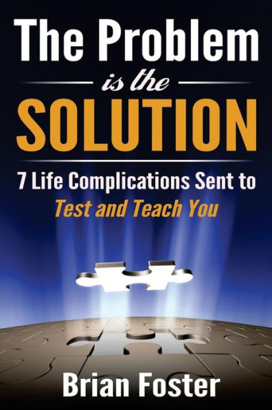 The Problem is the Solution: 7 Life Complications Sent to Test and Teach You