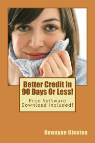 Title: Better Credit In 90 Days Or Less!, Author: Dewayne Gleeton
