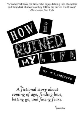 How I Ruined My Life A Probably Fiction Story About Growing Up By T L Bainter Paperback Barnes Noble