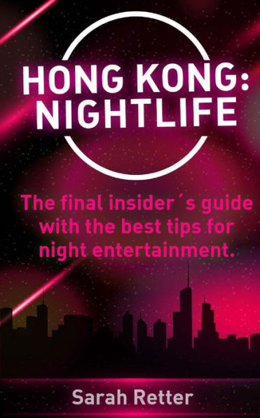 Hong Kong: Nightlife: The final insider´s guide written by locals in-the-know with the best tips for night entertainment.