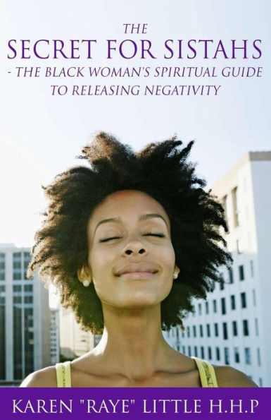 The Secret For Sistahs: The Black Woman's Spiritual Guide to Releasing Negativity