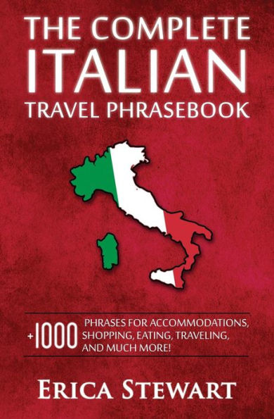 Italian Phrasebook: The Complete Travel Phrasebook for Travelling to Italy, + 1000 Phrases for Accommodations, Shopping, Eating, Traveling, and much more! ... Florence, Venice, Rome, Naples, Capri)