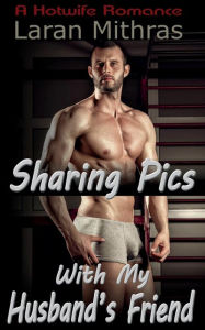 Title: Sharing Pics with My Husband's Friend, Author: Laran Mithras