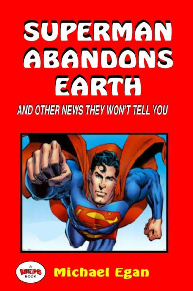 Superman Abandons Earth: And Other News They Won't Tell You