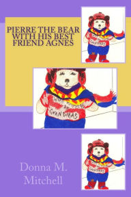 Title: Pierre The Bear With His Best Friend Agnes, Author: Donna M. Mitchell