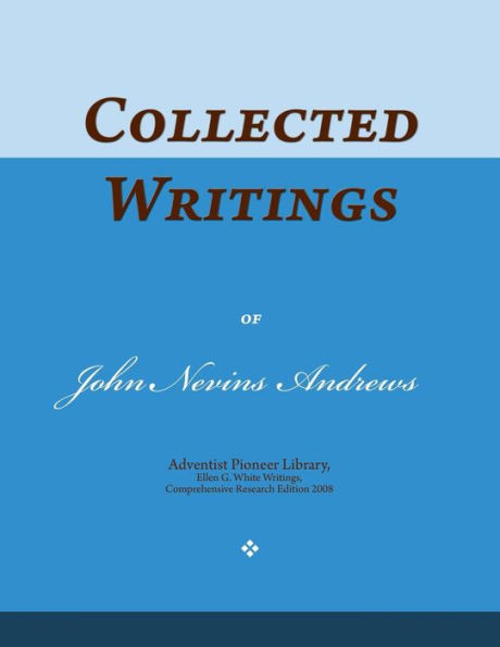 Collected Writings of John Nevins Andrews: Words of the Pioneer Adventists