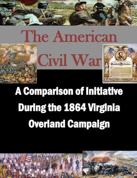 A Comparison of Initiative During the 1864 Virginia Overland Campaign