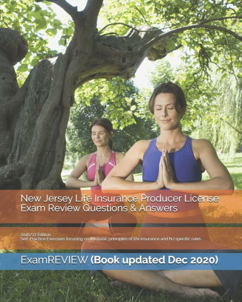 New Jersey Life Insurance Producer License Exam Review Questions & Answers 2016/17 Edition: Self-Practice Exercises focusing on the basic principles of life insurance and NJ specific rules