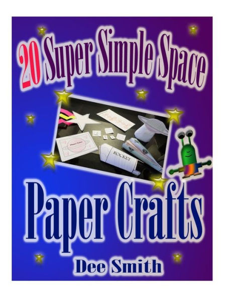 20 Super Simple Space Paper Crafts: A Book of simple paper Crafts and crafting instructions for kids.